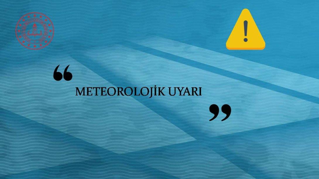 METEOROLOJİK UYARI; TÜM OKUL/KURUMLARIMIZIN VE HALKIMIZIN DİKKATİNE...